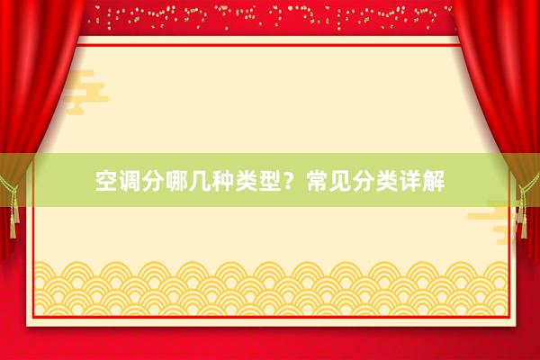 空调分哪几种类型？常见分类详解