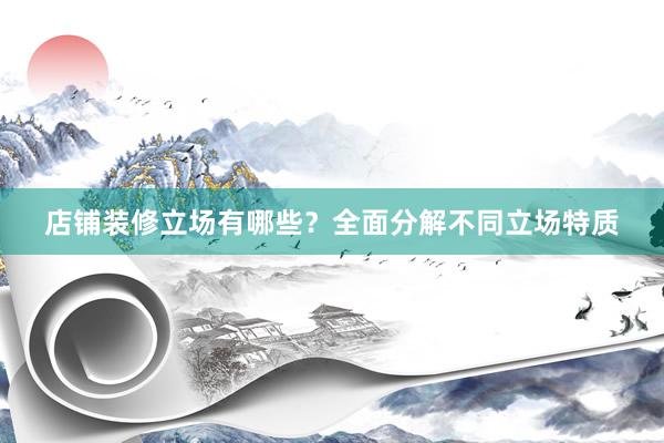 店铺装修立场有哪些？全面分解不同立场特质